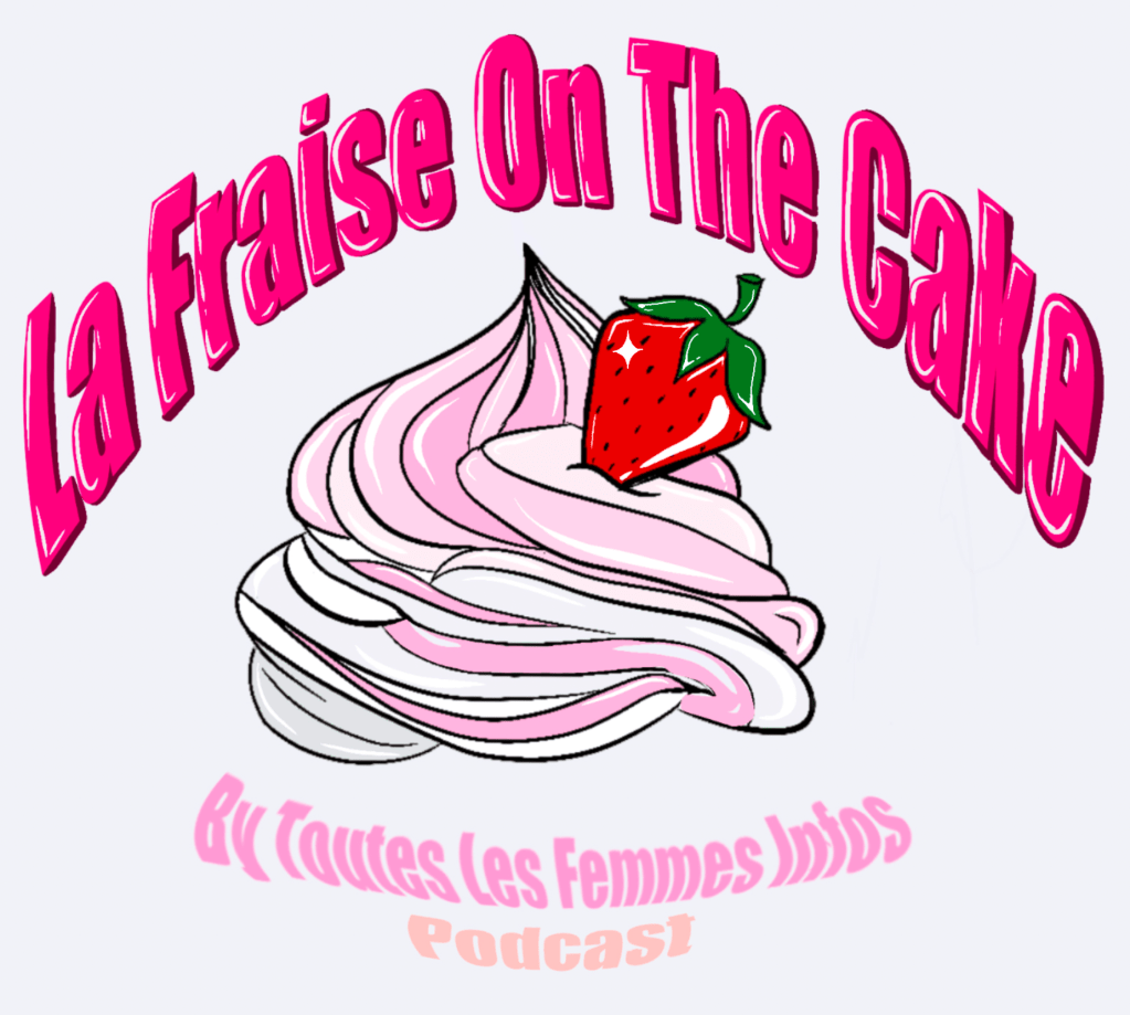 Le podcast « la fraise on the cake » by Toutes Les Femmes Infos : pour qui veut ramener sa fraise !
